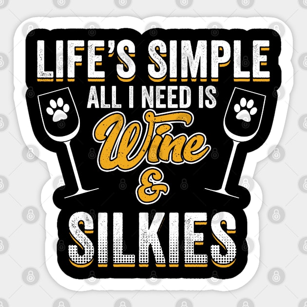 Silky Terrier - Lifes Simple All I Need Is Wine And Silkies Sticker by Kudostees